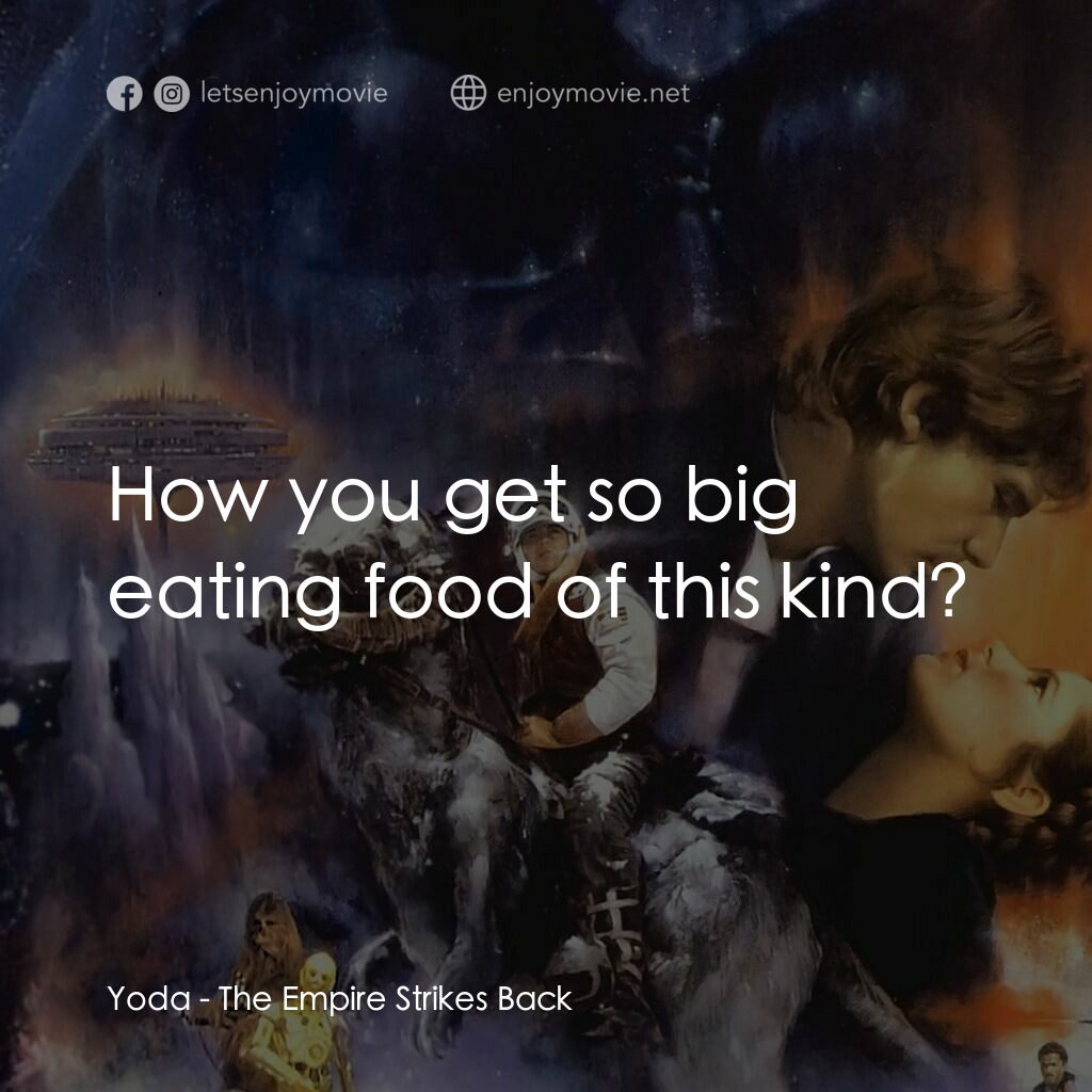 星際大戰五部曲：帝國大反擊電影對白：Yoda:  How you get so big eating food of this kind?