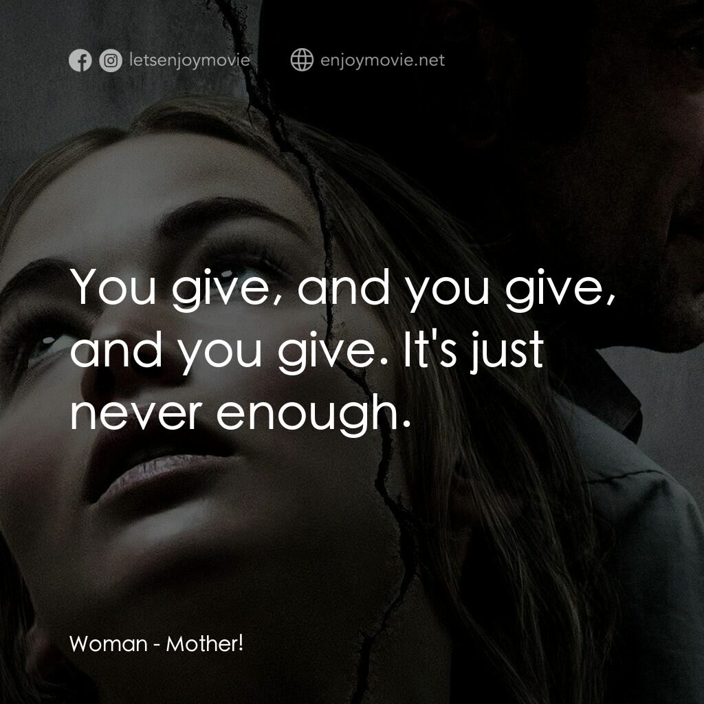 母親！電影對白：Woman:  You give, and you give, and you give. It's just never enough.