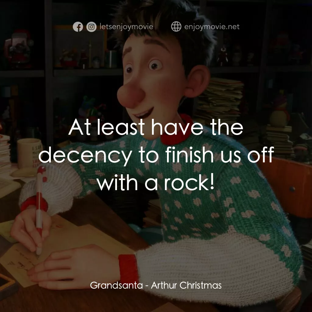 聖誕快遞電影對白：Grandsanta:  At least have the decency to finish us off with a rock!