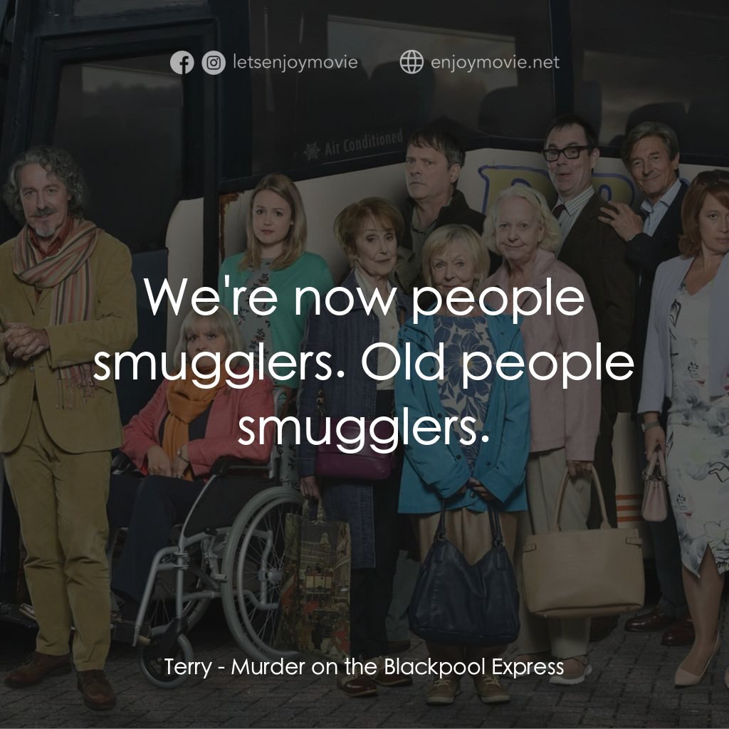 Murder on the Blackpool Express電影對白：Terry: We're now people smugglers. Old people smugglers.