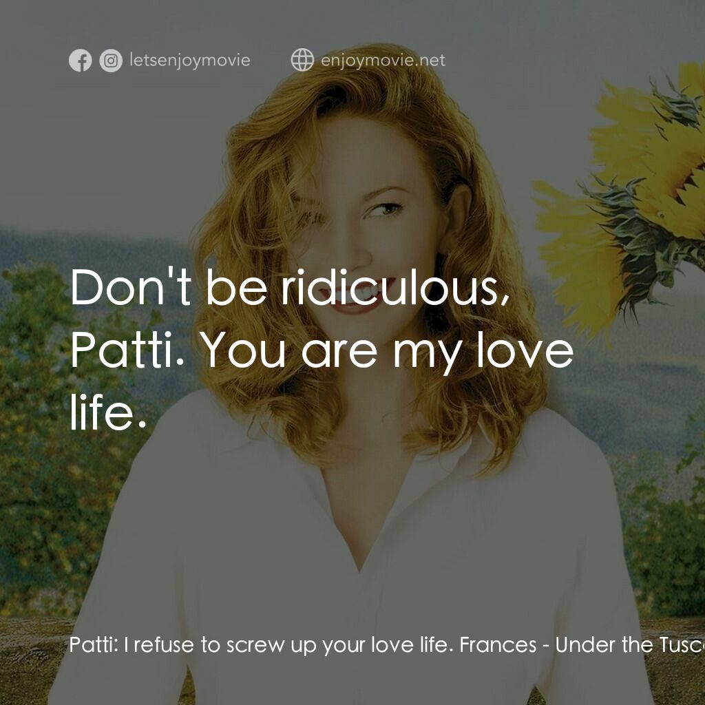 好想有嫁期電影對白：Patti:  I refuse to screw up your love life. Frances:  Don't be ridiculous, Patti