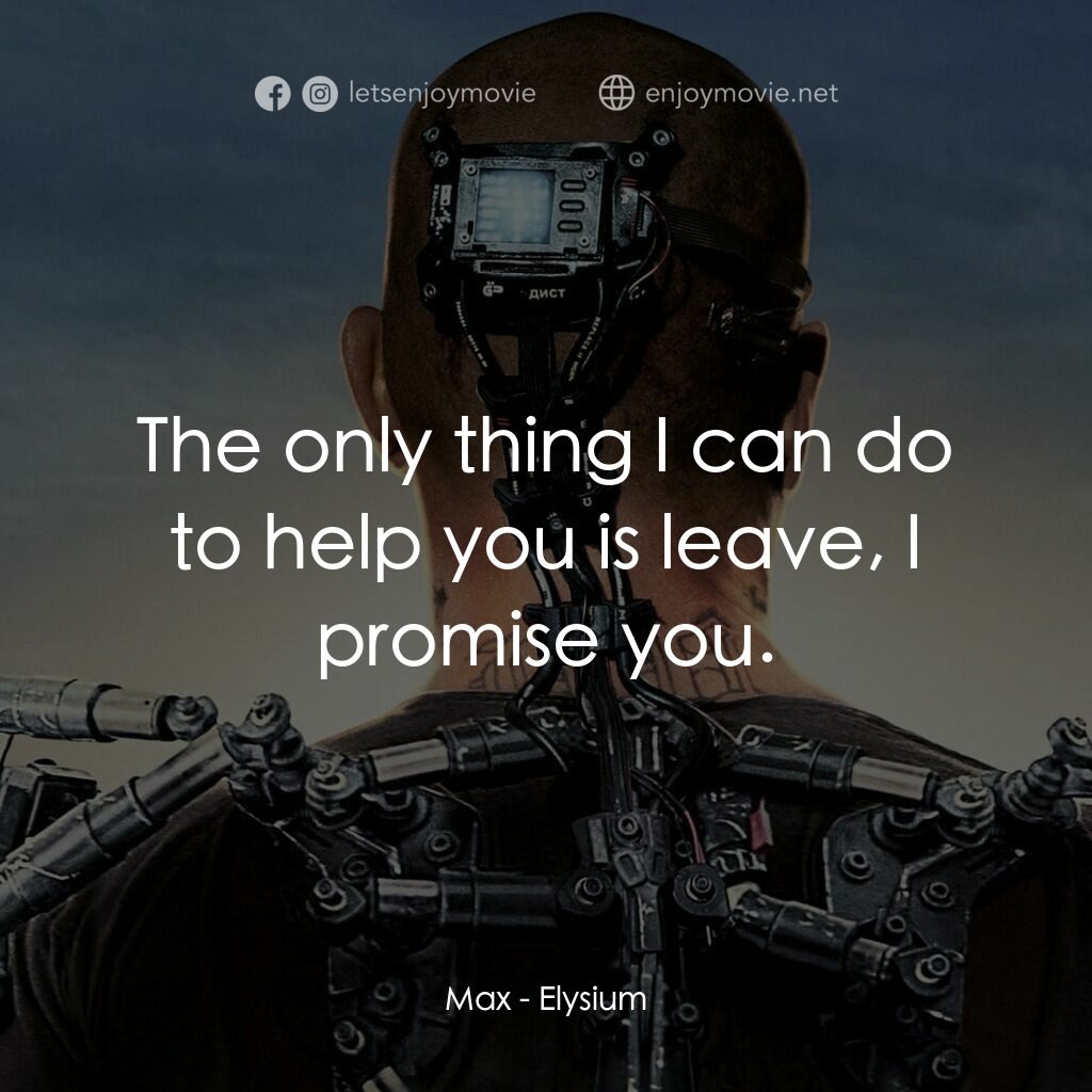 極樂太空站電影對白：Max:  The only thing I can do to help you is leave, I promise you.