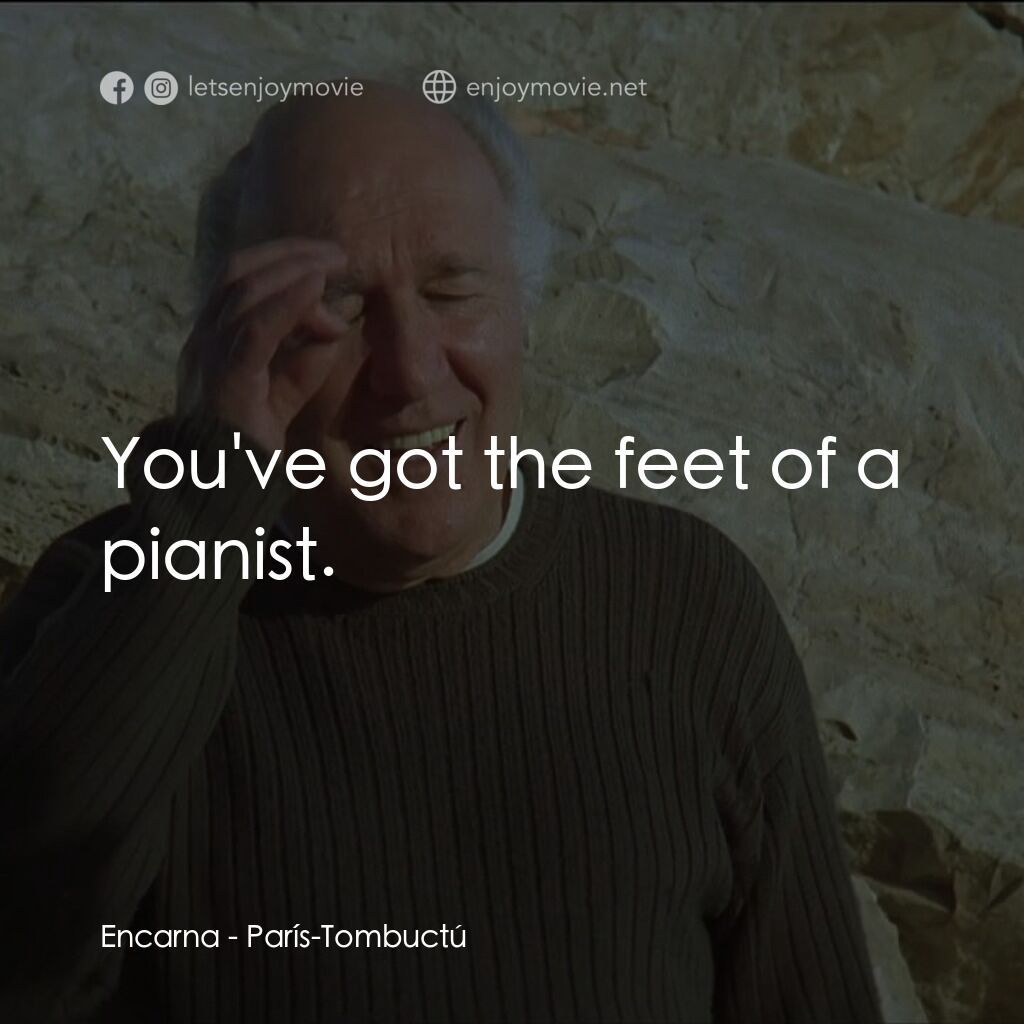 《巴黎廷巴克圖》經典台詞：Encarna:  You've got the feet of a pianist.