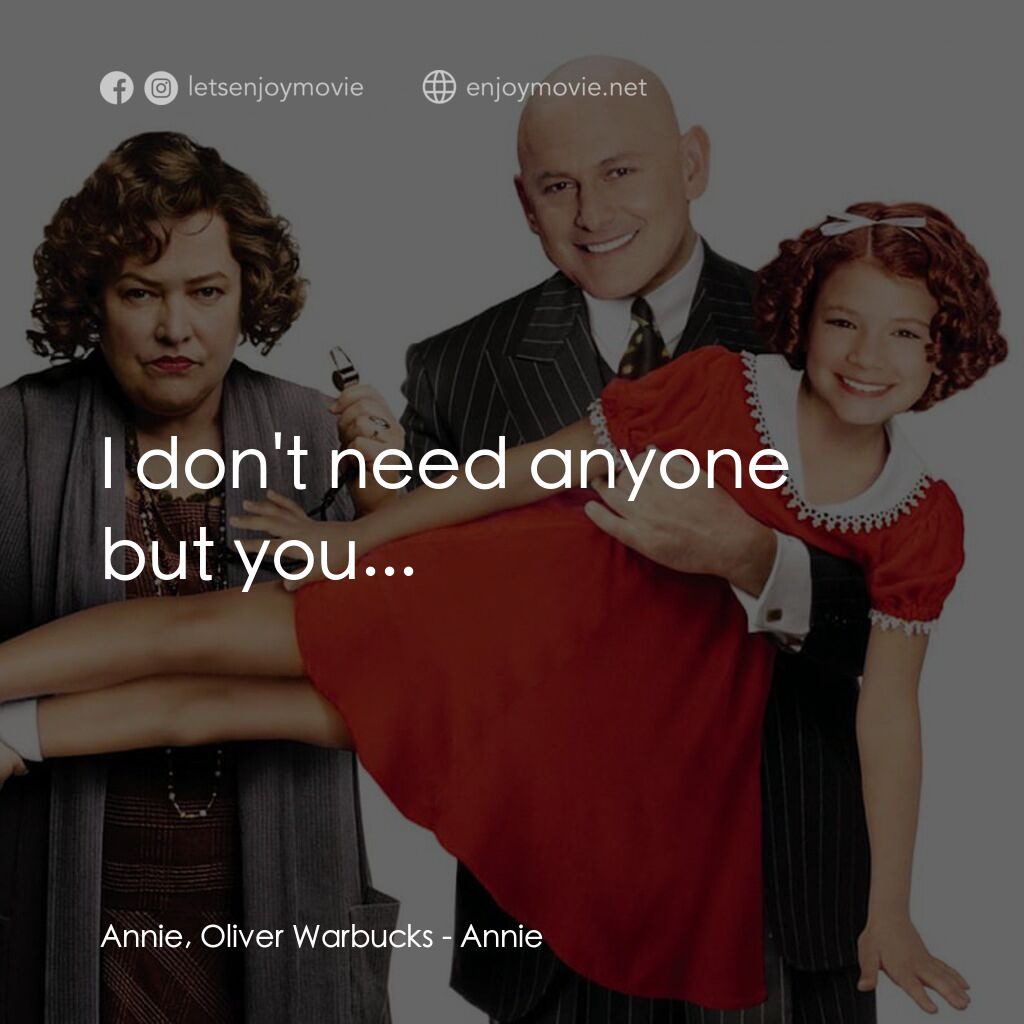 安妮電影對白：Annie, Oliver Warbucks:  I don't need anyone but you...