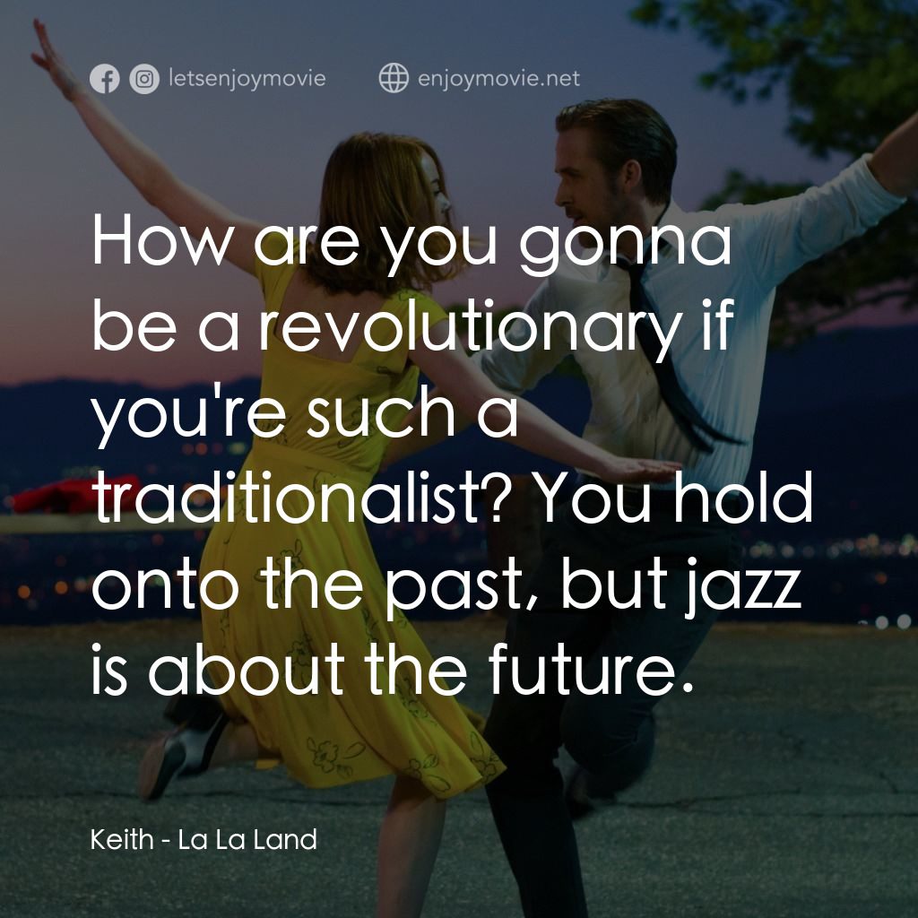 星聲夢裡人經典對白：Keith: How are you gonna be a revolutionary if you're such a traditionalist? You hold onto the pa