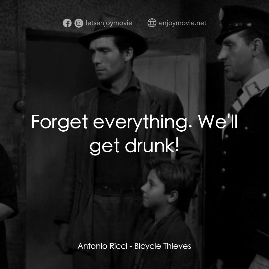單車失竊記電影對白：Antonio Ricci:  Forget everything. We'll get drunk!