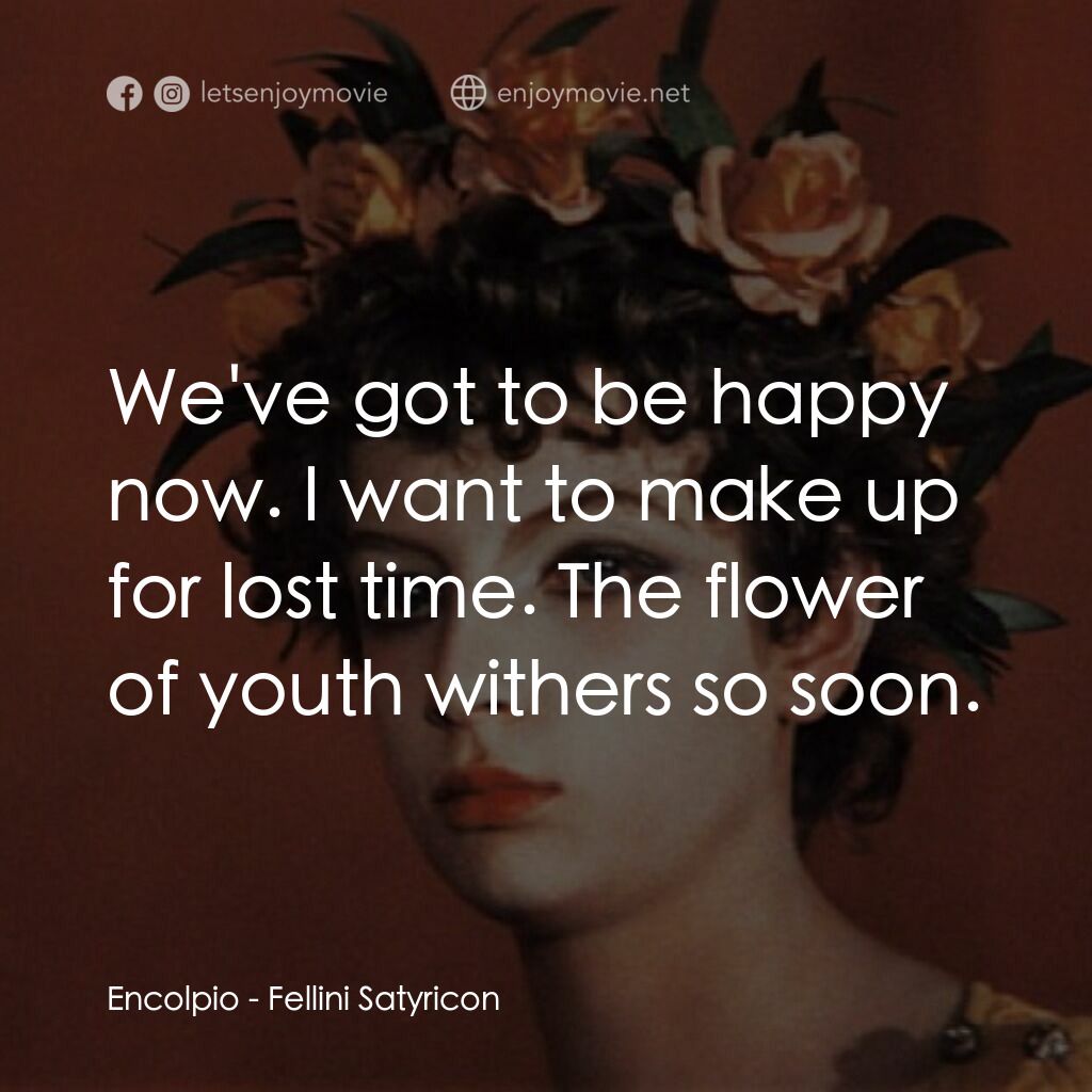 愛情神話電影對白：Encolpio:  We've got to be happy now. I want to make up for lost time. The flower