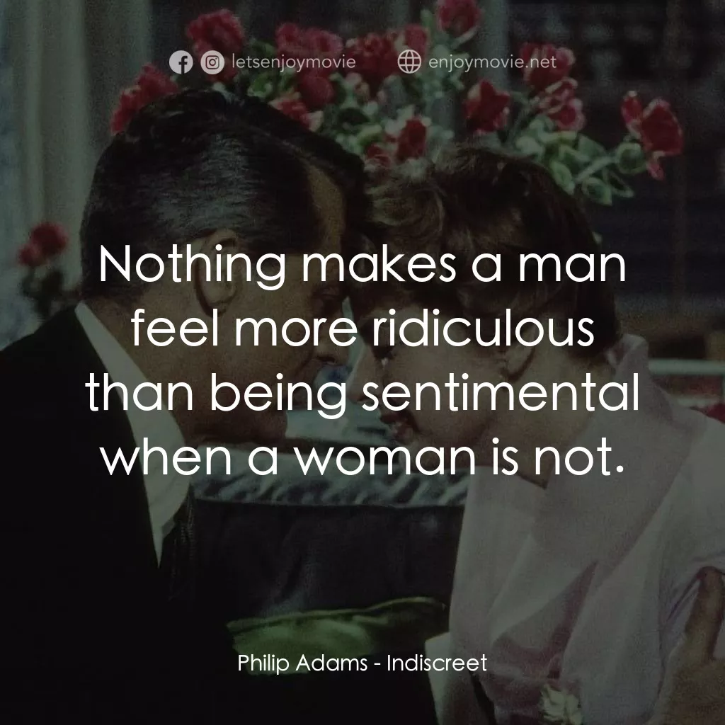 Indiscreet電影對白：Philip Adams: Nothing makes a man feel more ridiculous than being sentimental whe