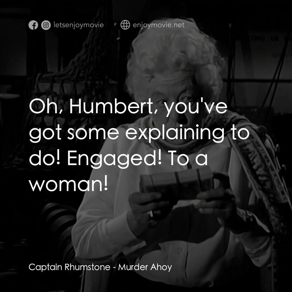 Murder Ahoy電影對白：Captain Rhumstone:  Oh, Humbert, you've got some explaining to do! Engaged! To a 
