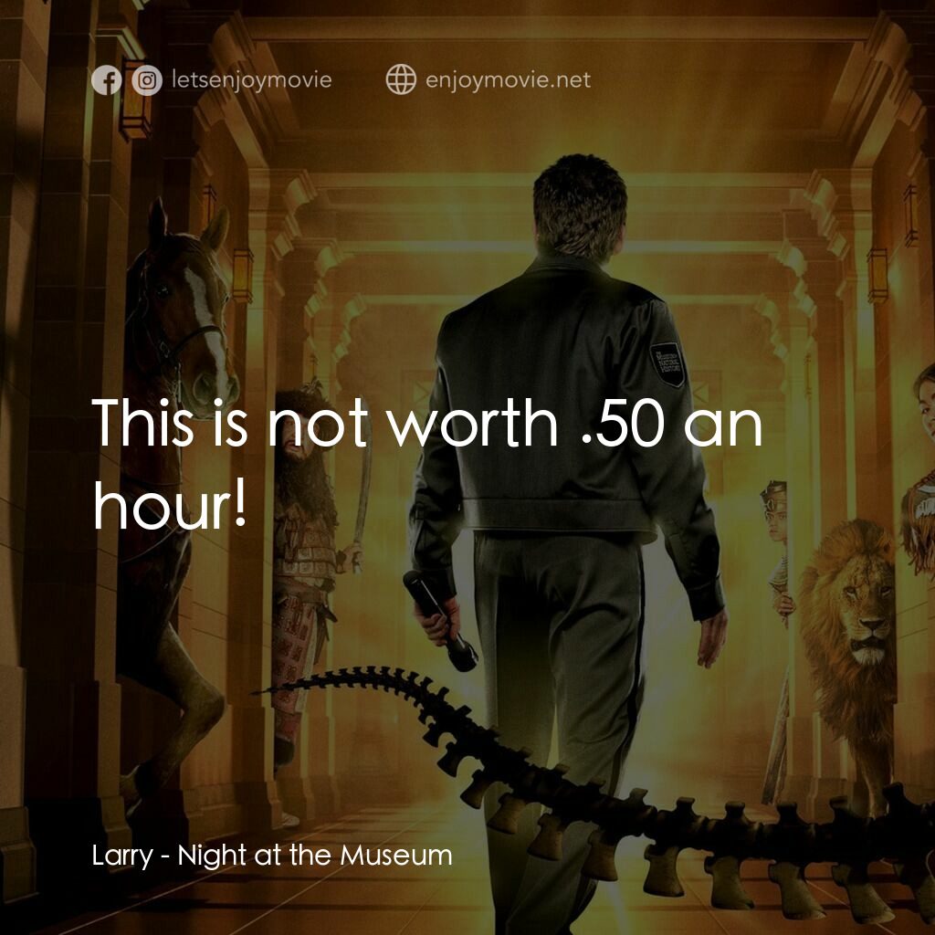 翻生侏羅館電影對白：Larry:  This is not worth $11.50 an hour!