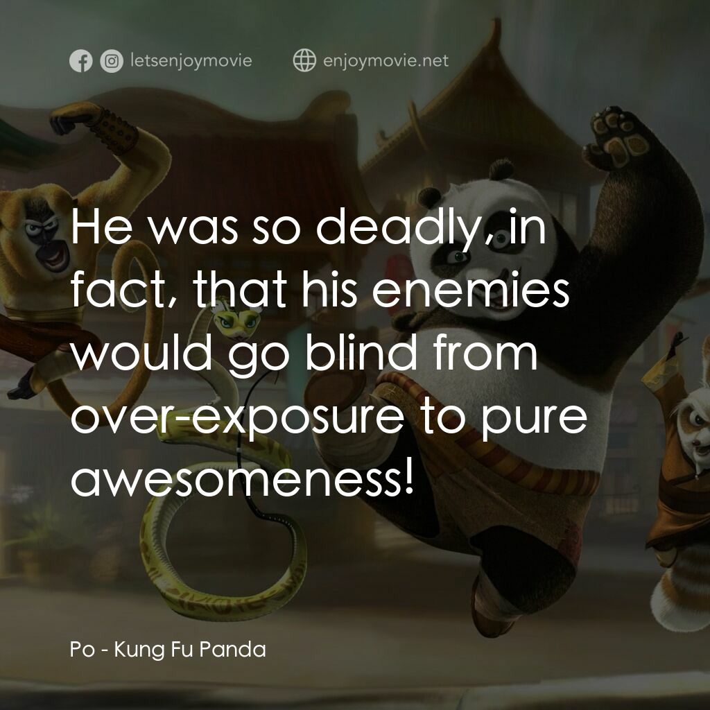 功夫熊貓電影對白：Po:  He was so deadly, in fact, that his enemies would go blind from over-exposur