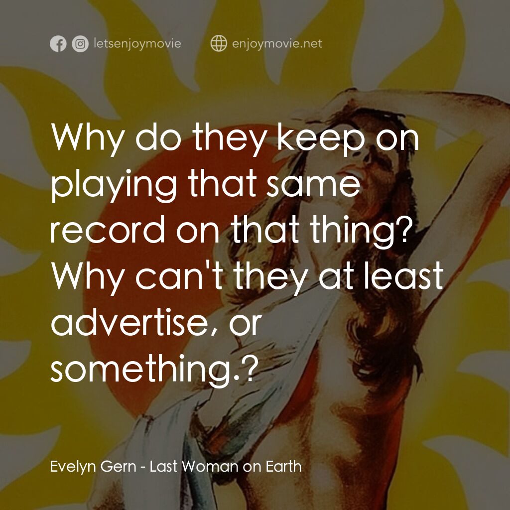 《地球上最後一個女人》經典台詞：Evelyn Gern:  Why do they keep on playing that sam ...
