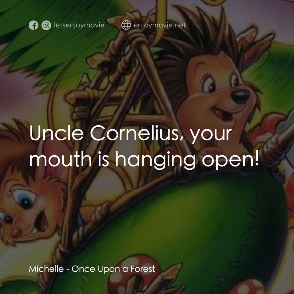 從前有座森林經典對白：Michelle: Uncle Cornelius, your mouth is hanging open!