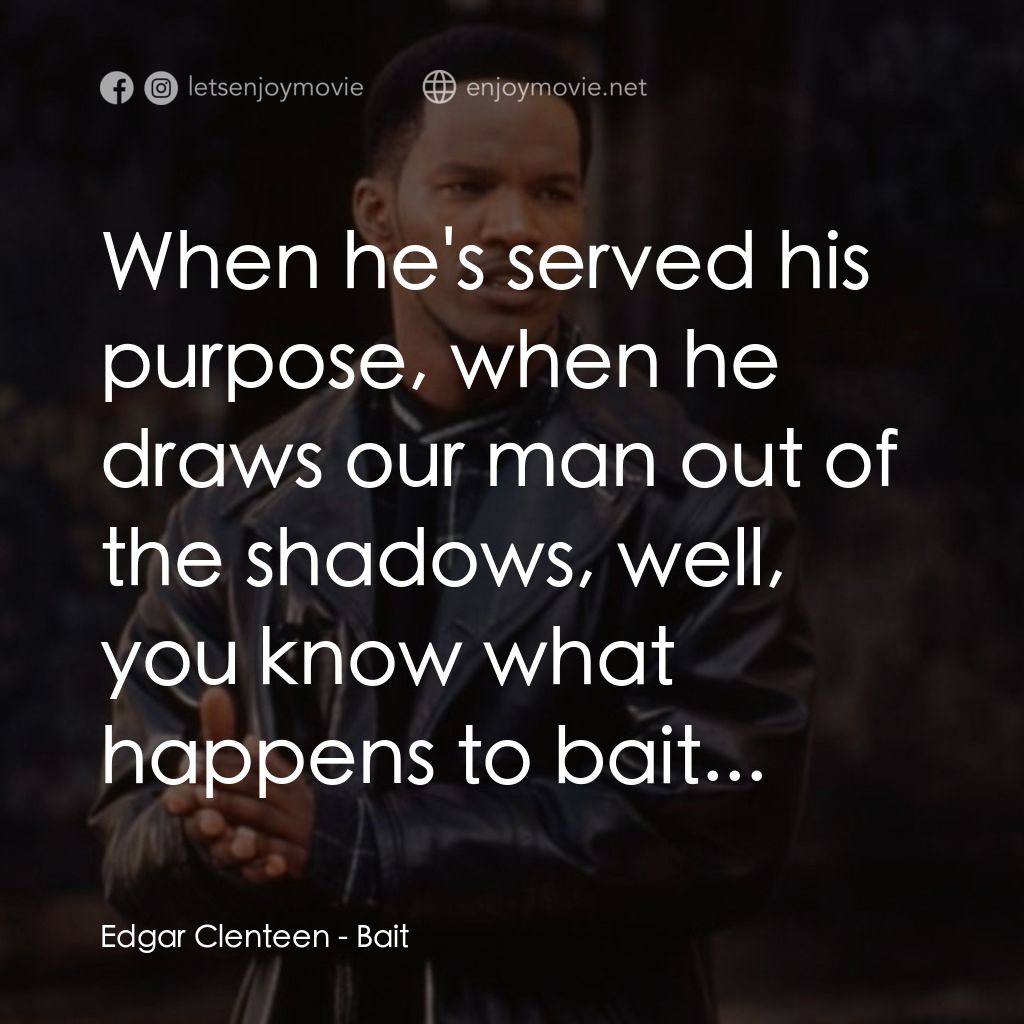 手到擒來電影對白：Edgar Clenteen: When he's served his purpose, when he draws our man out of the sh