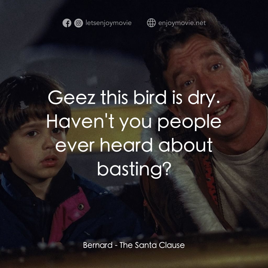 今個聖誕大件事電影對白：Bernard: Geez this bird is dry. Haven't you people ever heard about basting?