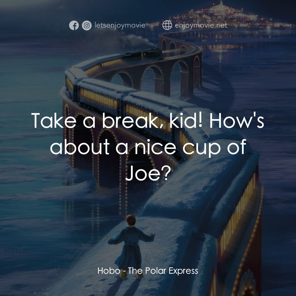 北極特快車電影對白：Hobo: Take a break, kid! How's about a nice cup of Joe?