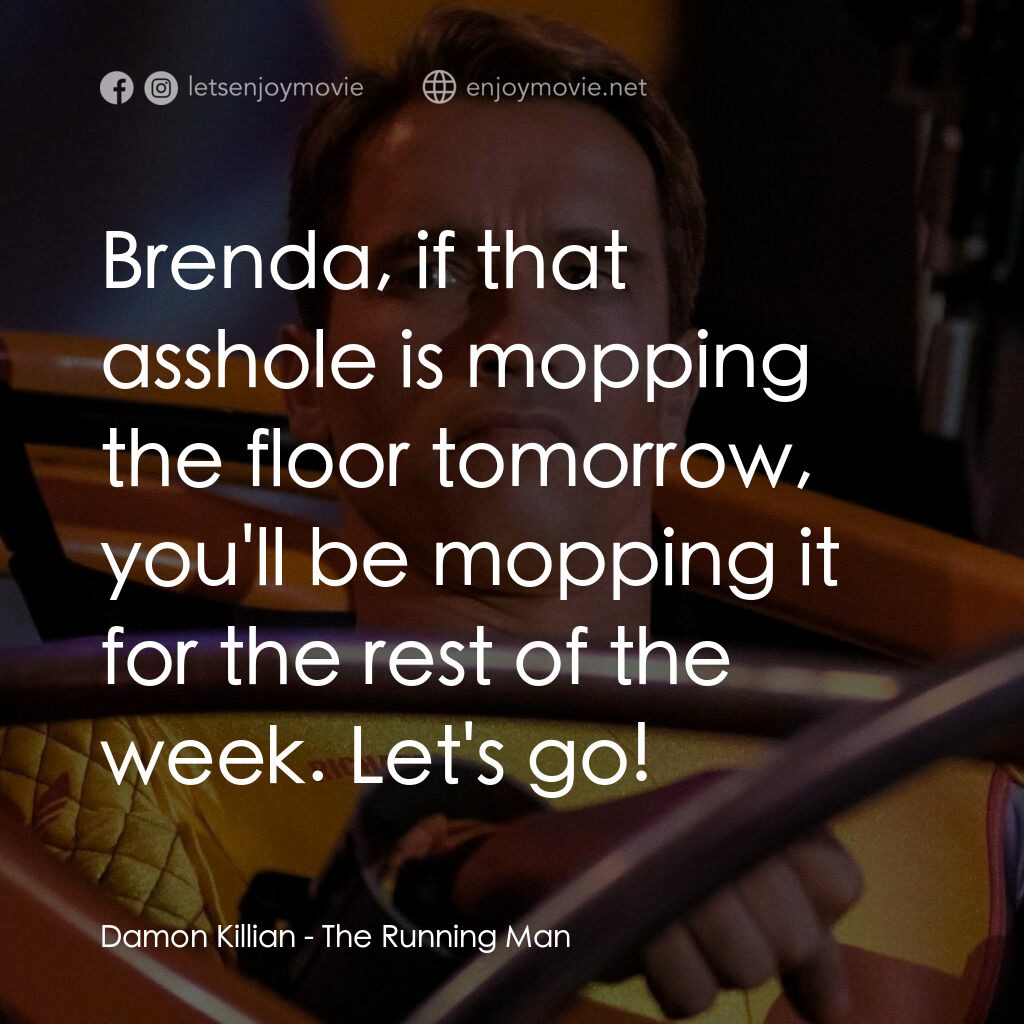 魔鬼阿諾電影對白：Damon Killian:  Brenda, if that asshole is mopping the floor tomorrow, you'll be 