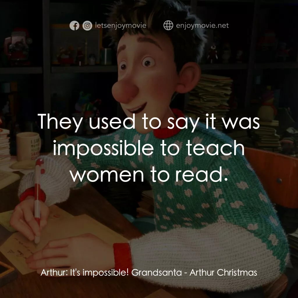 聖誕快遞電影對白：Arthur:  It's impossible! Grandsanta:  They used to say it was impossible to teac