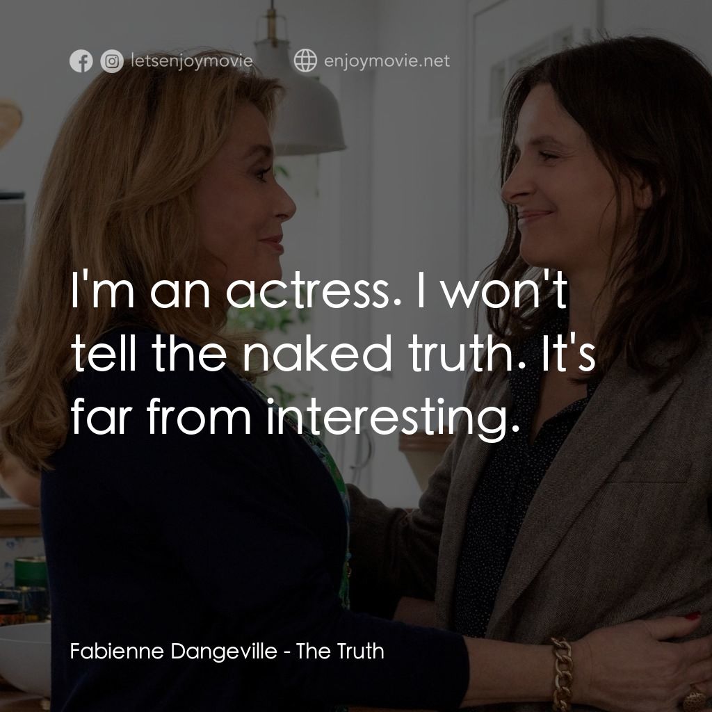 真實芳言經典對白：Fabienne Dangeville: I'm an actress. I won't tell the naked truth. It's far from interest