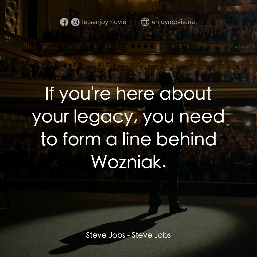 史帝夫賈伯斯電影對白：Steve Jobs: If you're here about your legacy, you need to form a line behind Wozn