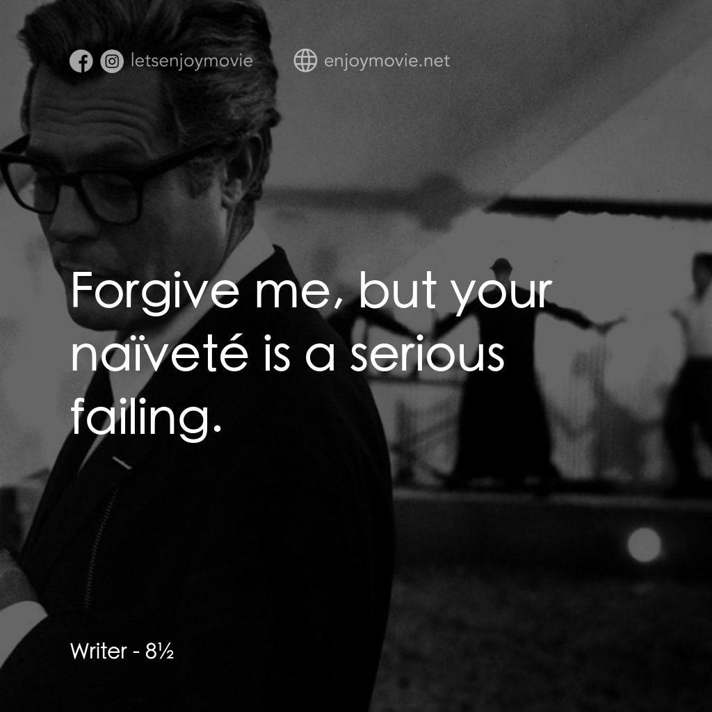 八部半電影對白：Writer: Forgive me, but your naïveté is a serious failing.