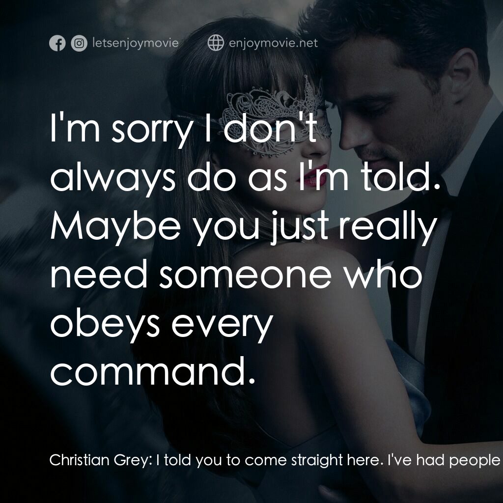 格雷的五十道色戒2電影對白：Christian Grey:  I told you to come straight here. I've had people out combing th