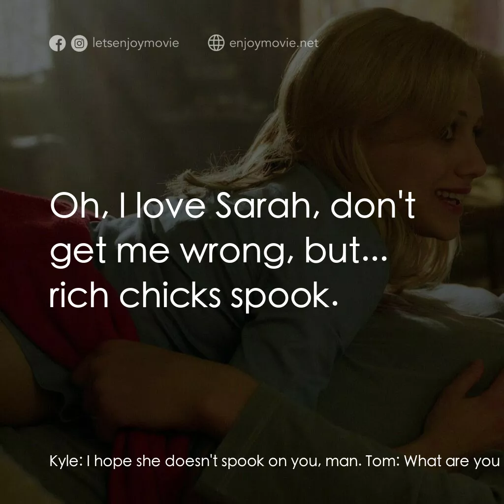 玩串婚後事電影對白：Kyle:  I hope she doesn't spook on you, man. Tom:  What are you talking about? Ky