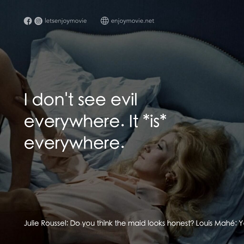 騙婚記電影對白：Julie Roussel:  Do you think the maid looks honest? Louis Mahé:  You see evil eve