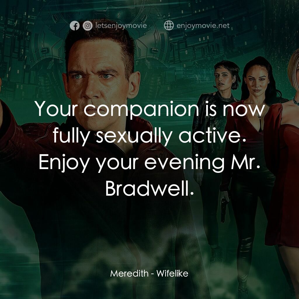 仿生人妻子電影對白：Meredith:  Your companion is now fully sexually active. Enjoy your evening Mr. Br