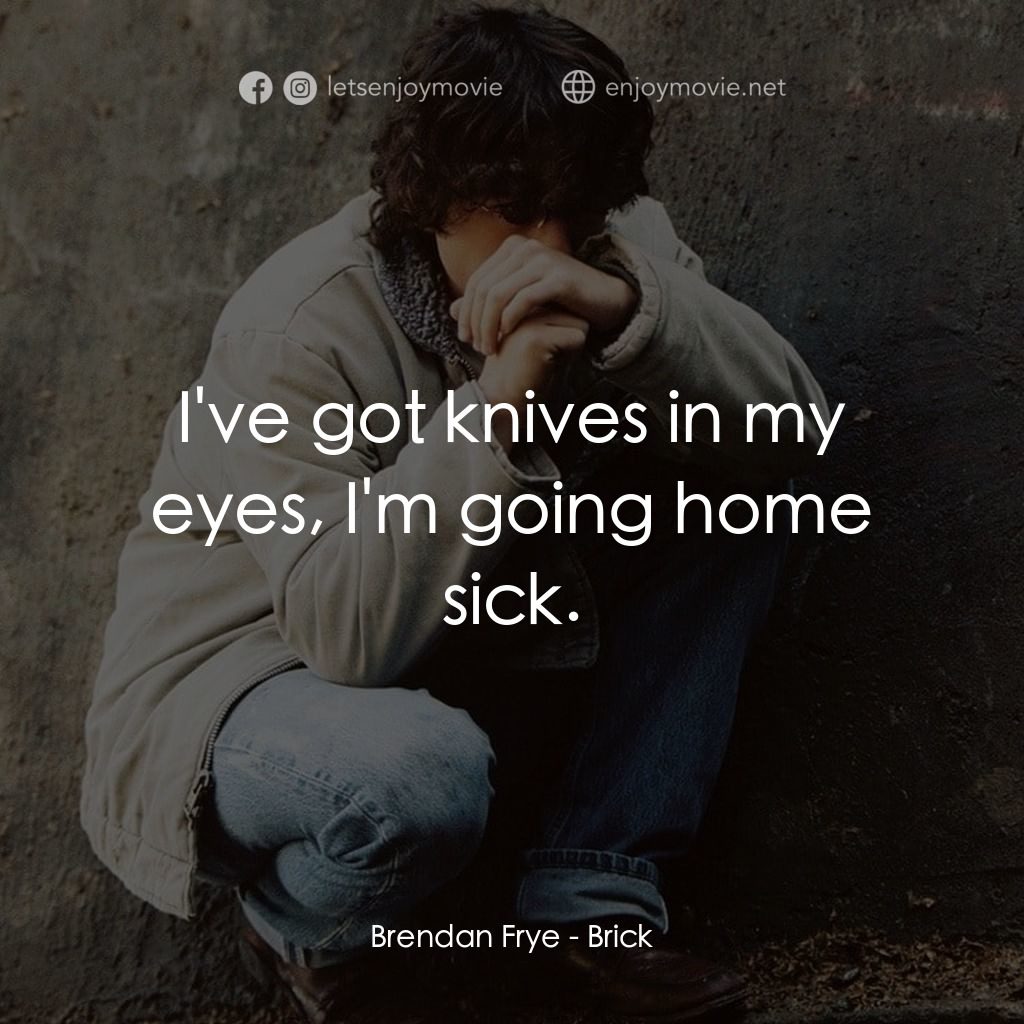 追兇電影對白：Brendan Frye: I've got knives in my eyes, I'm going home sick.
