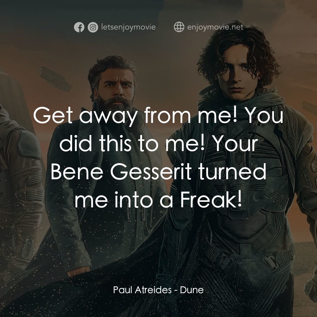 沙丘電影對白：Paul Atreides: Get away from me! You did this to me! Your Bene Gesserit turned me