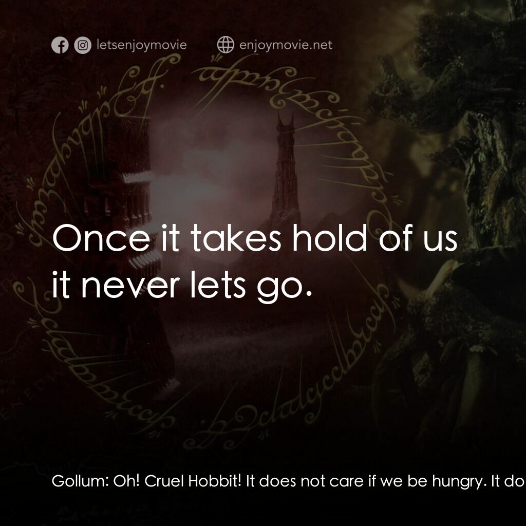 魔戒二部曲：雙城奇謀電影對白：Gollum:  Oh! Cruel Hobbit! It does not care if we be hungry. It does not care if 