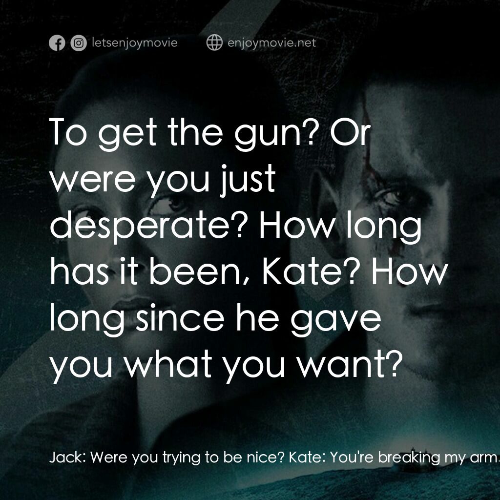 隱居電影對白：Jack:  Were you trying to be nice? Kate:  You're breaking my arm. Jack:  To get t