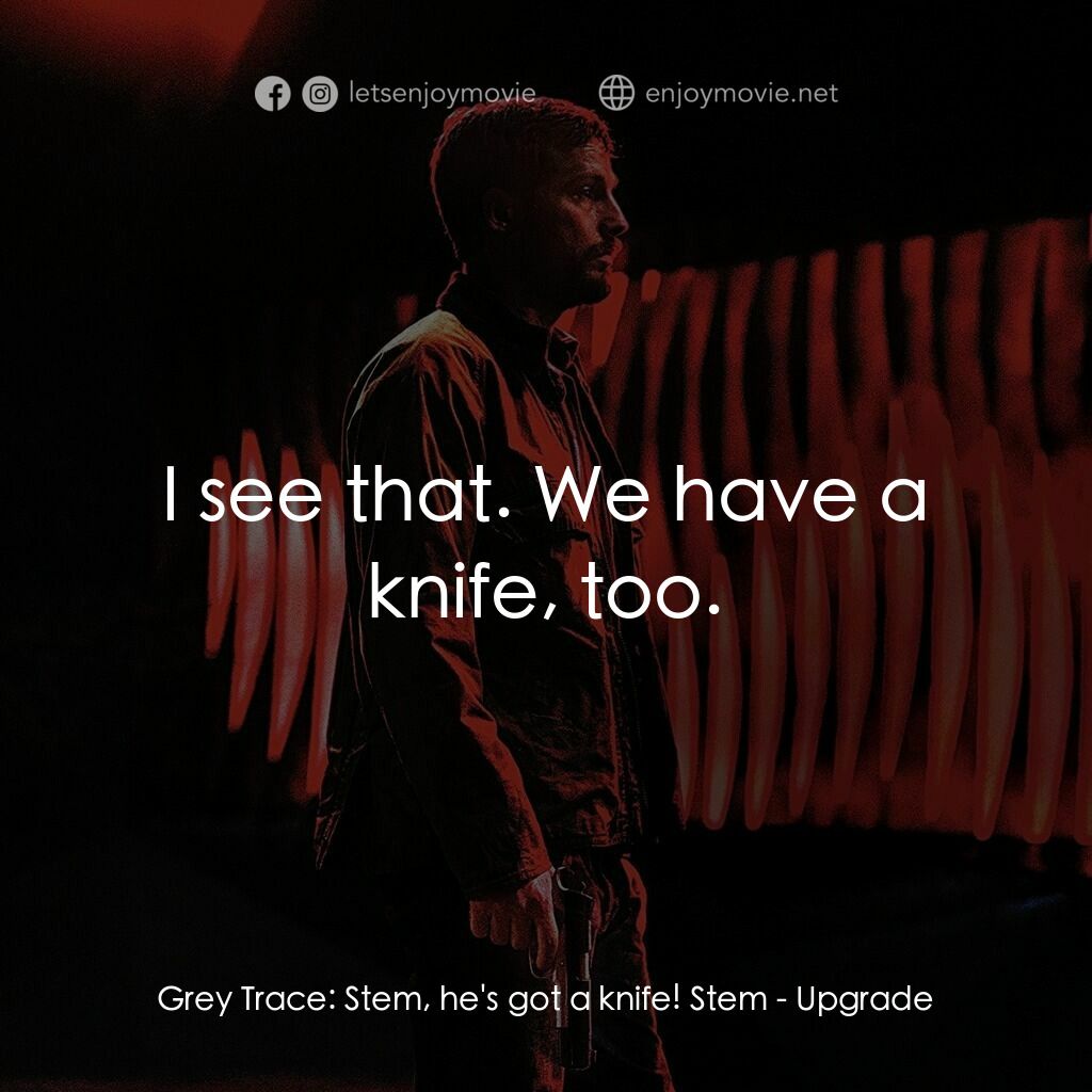 超能復仇電影對白：Grey Trace:  Stem, he's got a knife! Stem:  I see that. We have a knife, too.