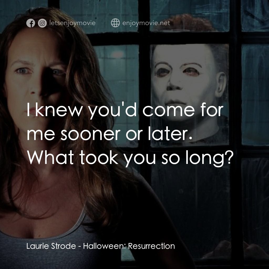 戰慄On-Line電影對白：Laurie Strode: I knew you'd come for me sooner or later. What took you so long?