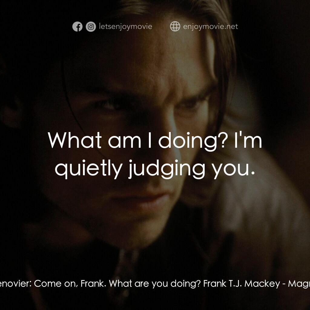 人生交叉剔電影對白：Gwenovier:  Come on, Frank. What are you doing? Frank T.J. Mackey:  What am I doi