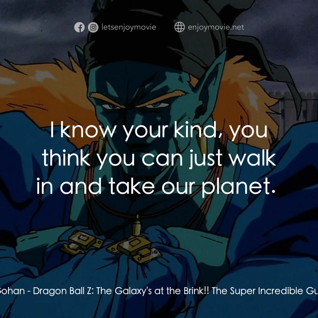 龍珠Z 銀河面臨危機!!身手不凡的高手電影對白：Gohan:  I know your kind, you think you can just walk in and take our planet. 