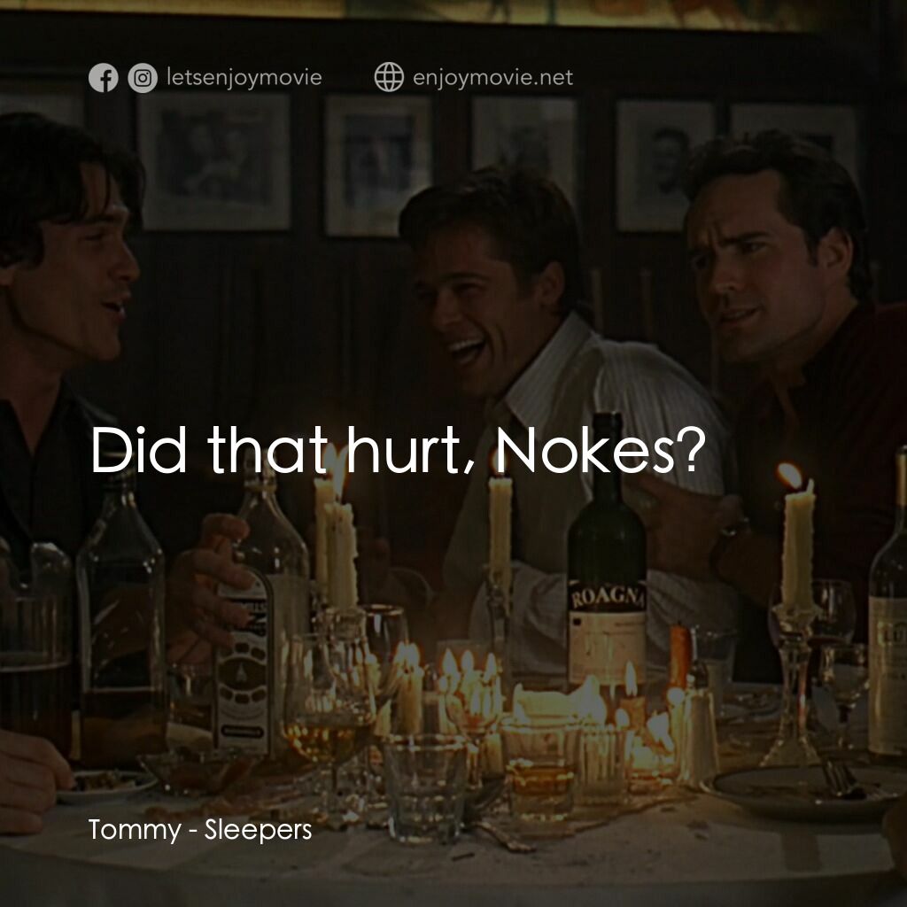 豪情四兄弟電影對白：Tommy:  Did that hurt, Nokes?