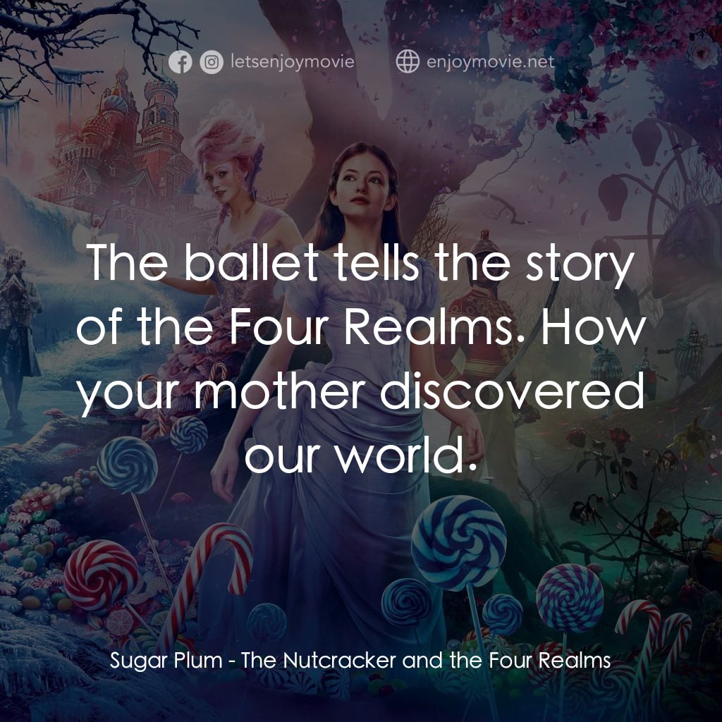 胡桃夾子電影對白：Sugar Plum: The ballet tells the story of the Four Realms. How your mother discov