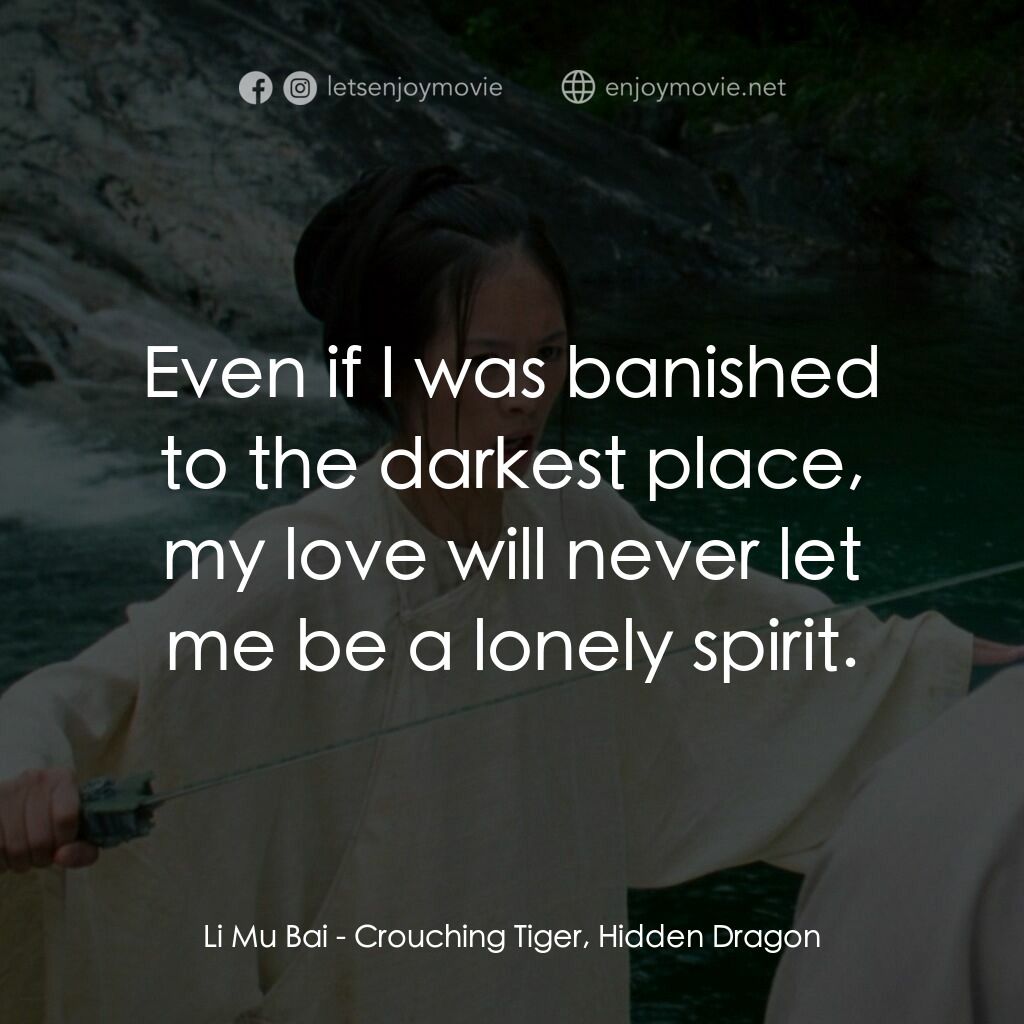臥虎藏龍電影對白：Li Mu Bai:  Even if I was banished to the darkest place, my love will never let m