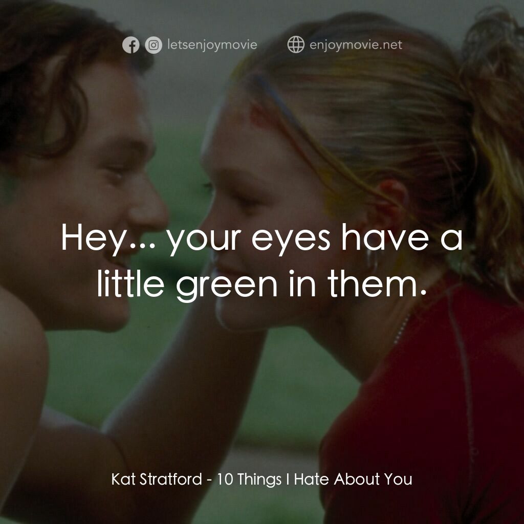 《戀愛新世紀》經典台詞：Kat Stratford:  Hey... your eyes have a little gre ...