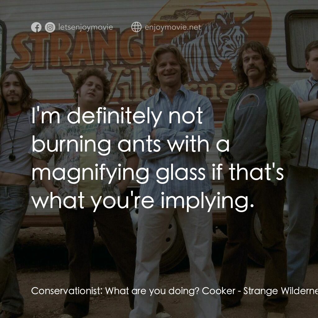 陌生荒漠電影對白：Conservationist:  What are you doing? Cooker:  I'm definitely not burning ants wi