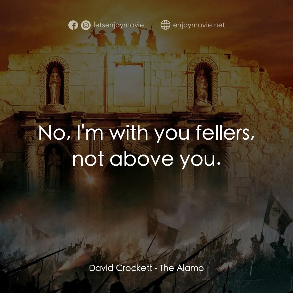 圍城 13 天：阿拉莫戰役電影對白：David Crockett:  No, I'm with you fellers, not above you.