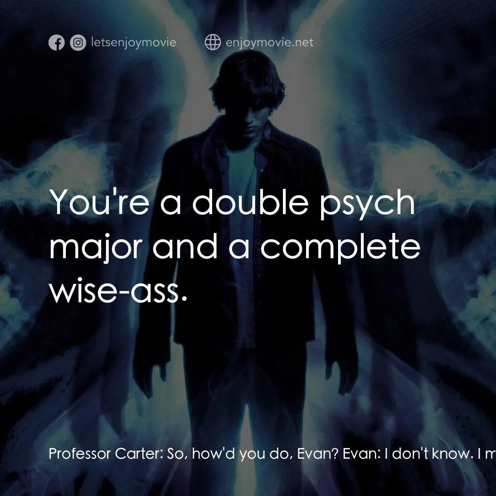 蝴蝶效應電影對白：Professor Carter:  So, how'd you do, Evan? Evan:  I don't know. I might have got 