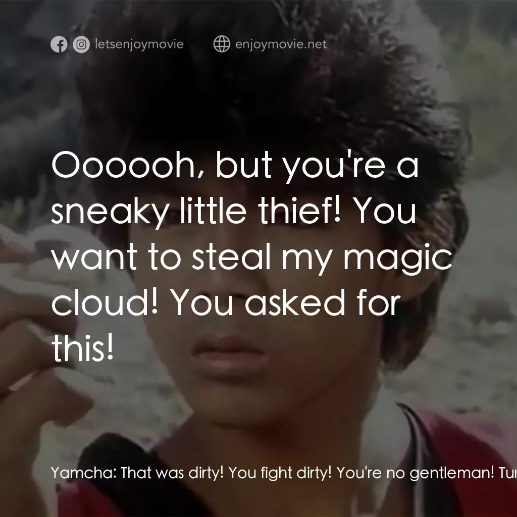 新七龍珠電影對白：Yamcha:  That was dirty! You fight dirty! You're no gentleman! Turtle Man:  Ooooo