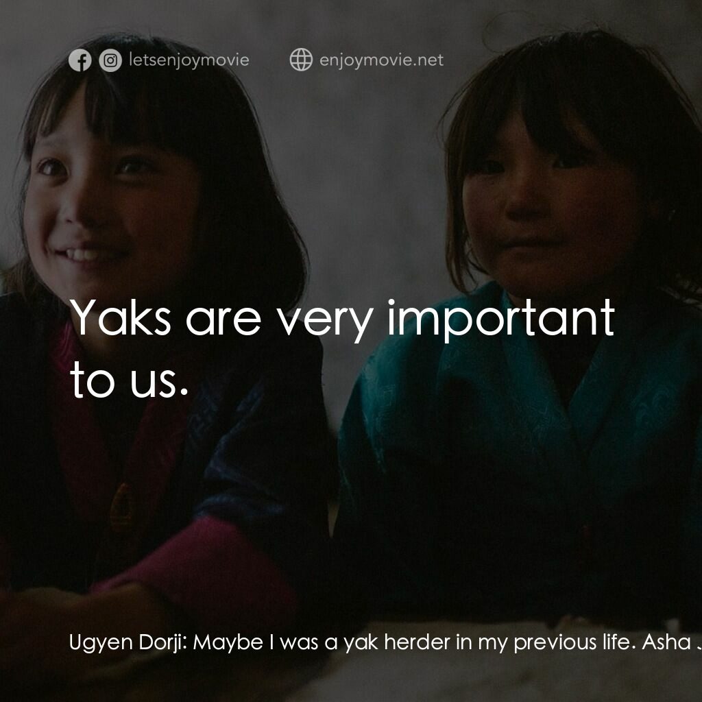 不丹是教室電影對白：Ugyen Dorji:  Maybe I was a yak herder in my previous life. Asha Jinpa, the Villa