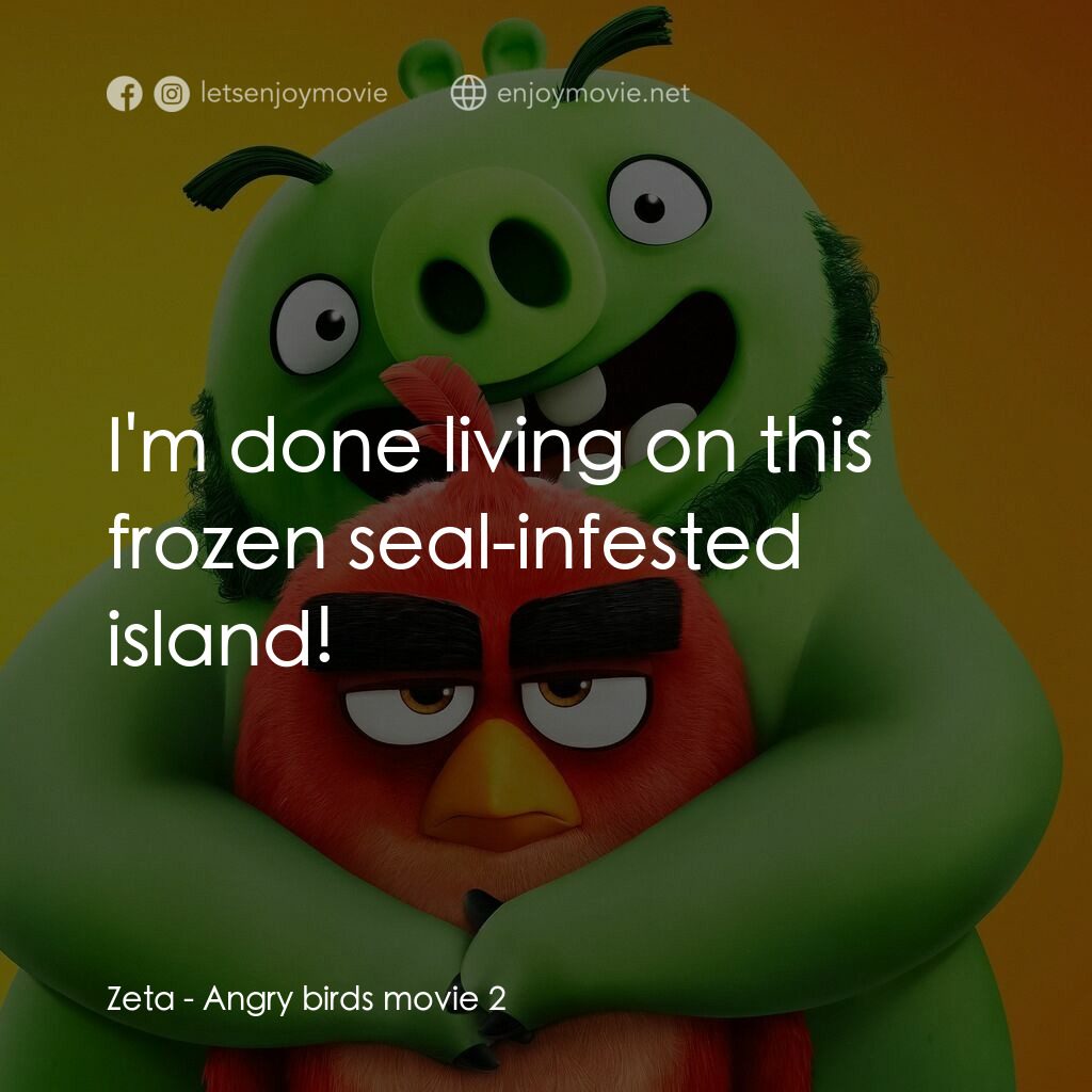 憤怒鳥玩電影 2：冰的啦電影對白：Zeta:  I'm done living on this frozen seal-infested island!