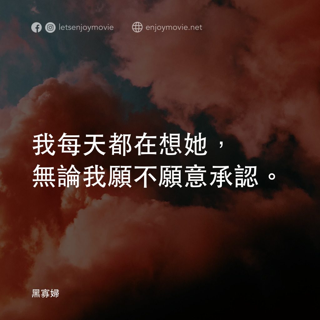 黑寡婦電影對白：我每天都在想她，無論我願不願意承認。

