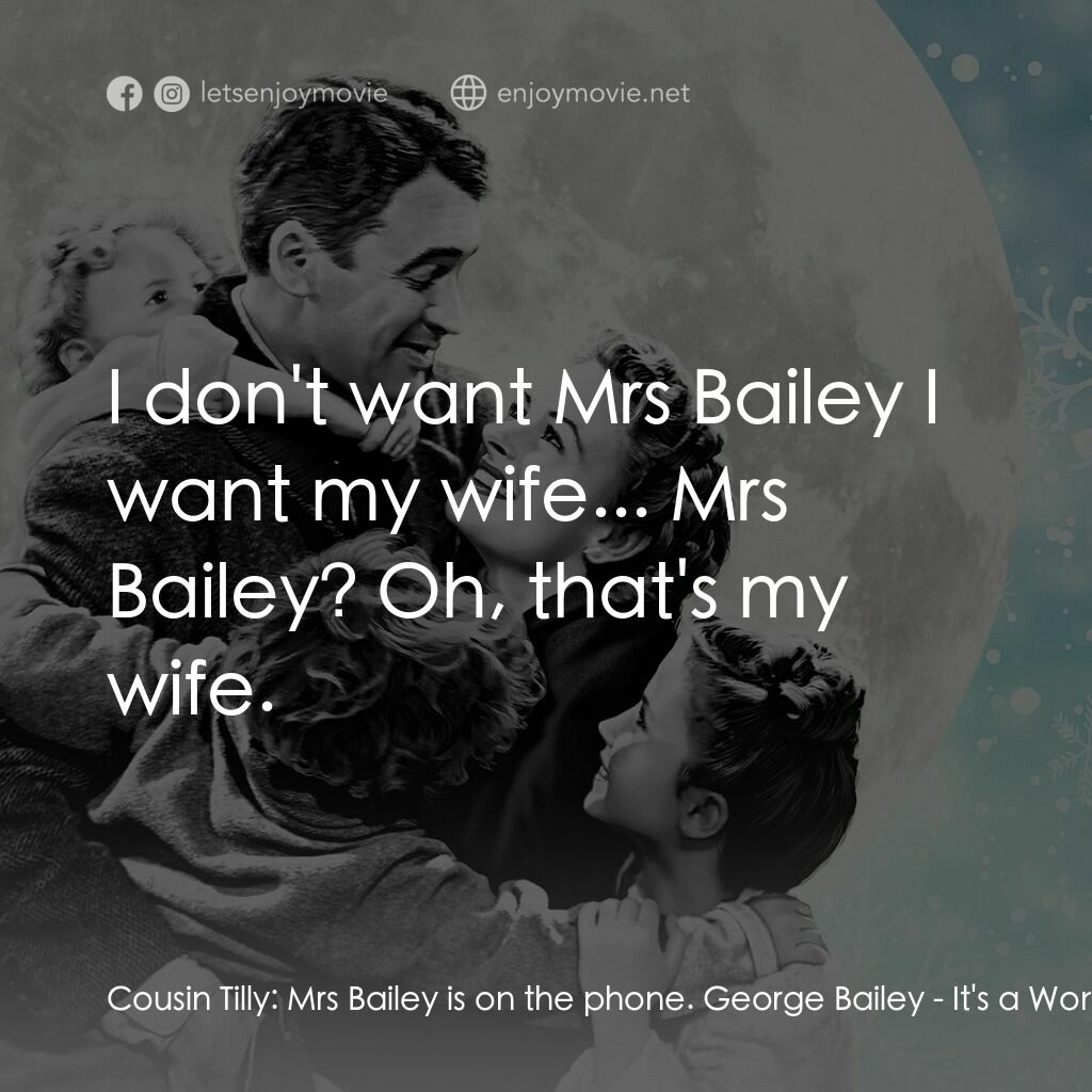 風雲人物電影對白：Cousin Tilly:  Mrs Bailey is on the phone. George Bailey:  I don't want Mrs Baile