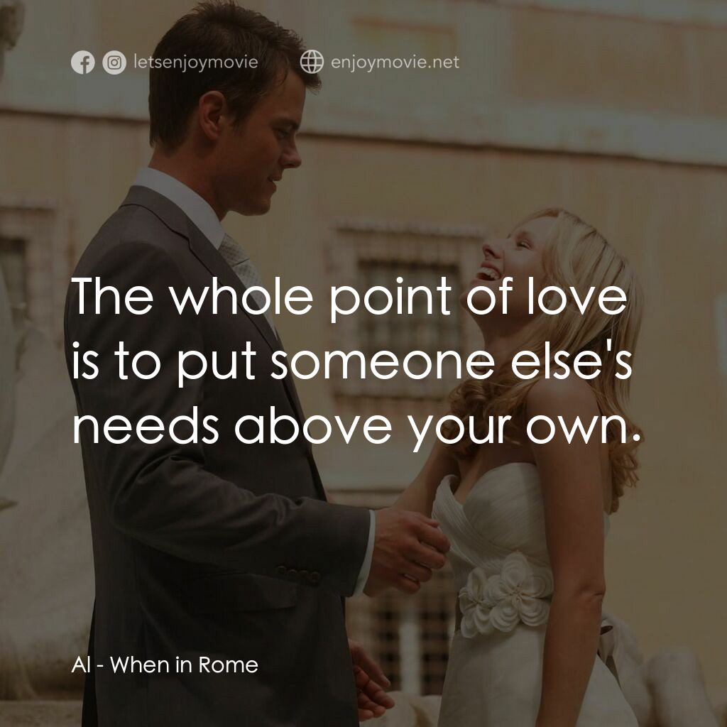羅馬假期電影對白：Al:  The whole point of love is to put someone else's needs above your own.